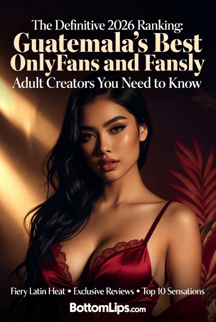 The Definitive 2026 Ranking Guatemala's Best OnlyFans and Fansly Adult Creators You Need to Know