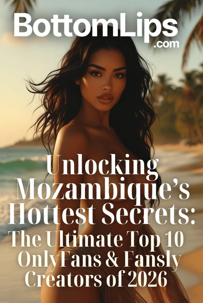 Unlocking Mozambique's Hottest Secrets The Ultimate Top 10 OnlyFans & Fansly Creators of 2026